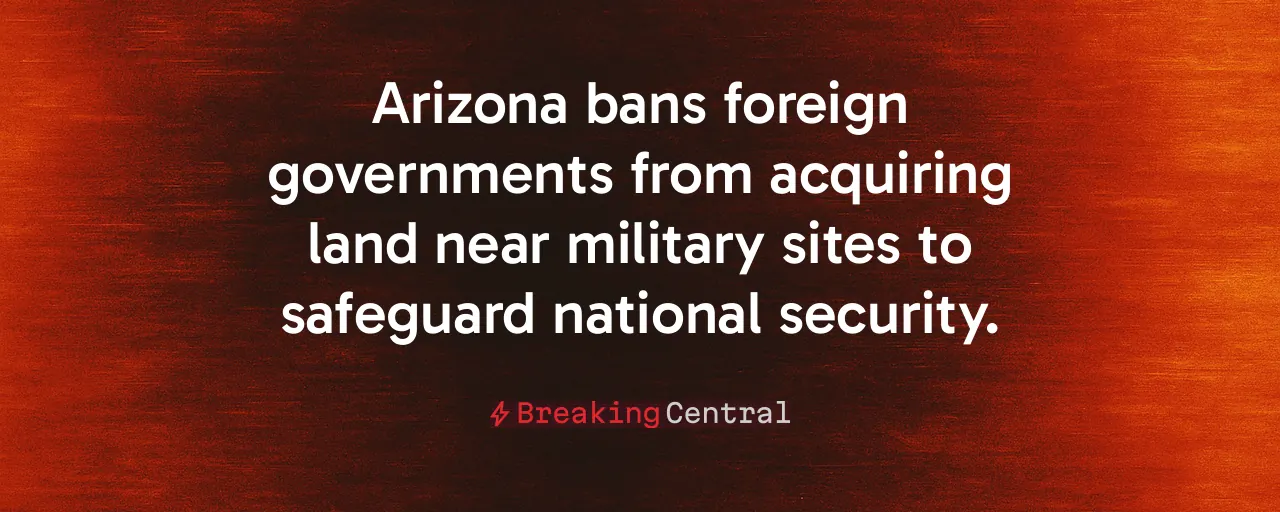 Arizona bans foreign governments from acquiring land near military sites to safeguard national security.