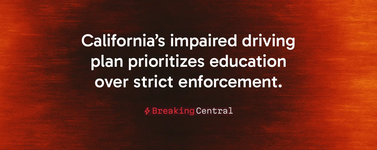 California’s impaired driving plan prioritizes education over strict enforcement.