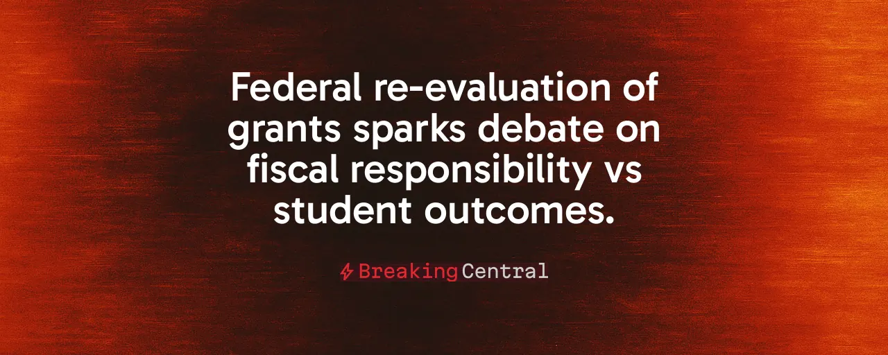 Federal re-evaluation of grants sparks debate on fiscal responsibility vs student outcomes.
