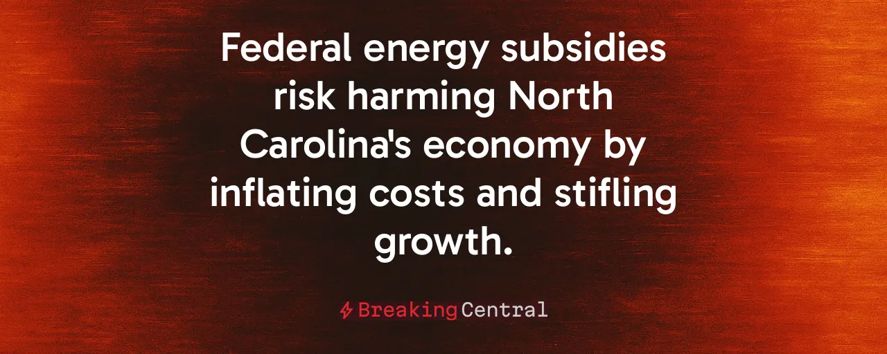 Federal energy subsidies risk harming North Carolina's economy by inflating costs and stifling growth.