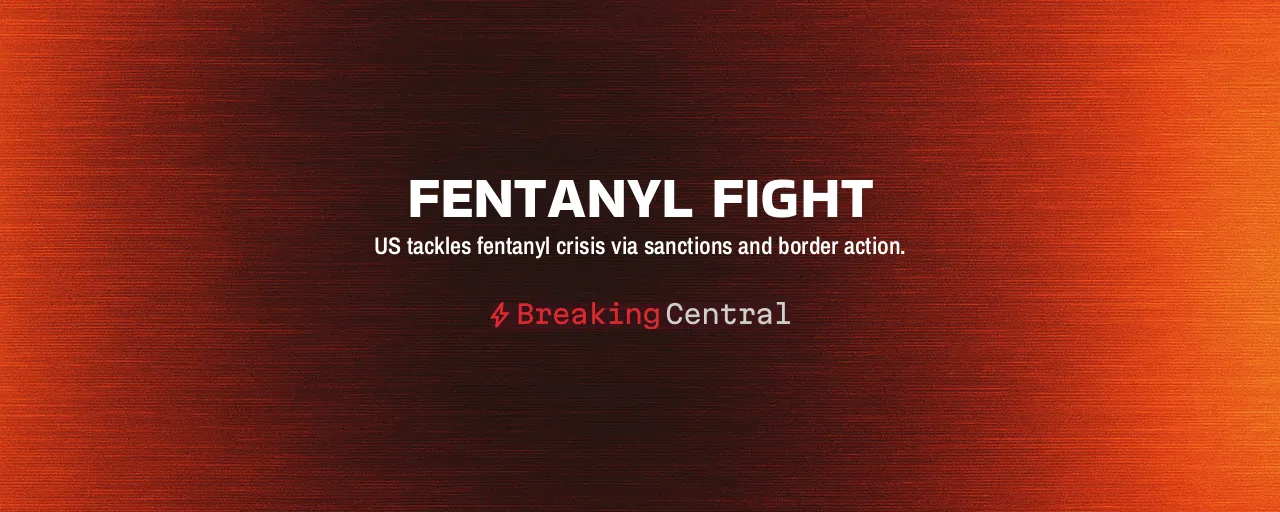 Fentanyl Fight: US tackles fentanyl crisis via sanctions and border action.