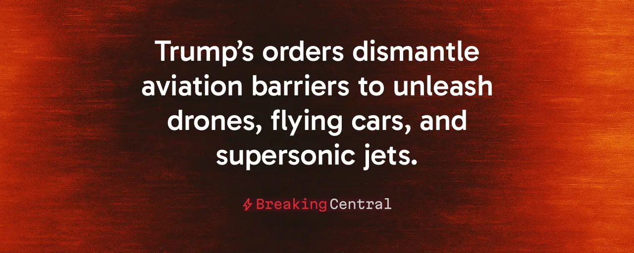 Trump’s orders dismantle aviation barriers to unleash drones, flying cars, and supersonic jets.