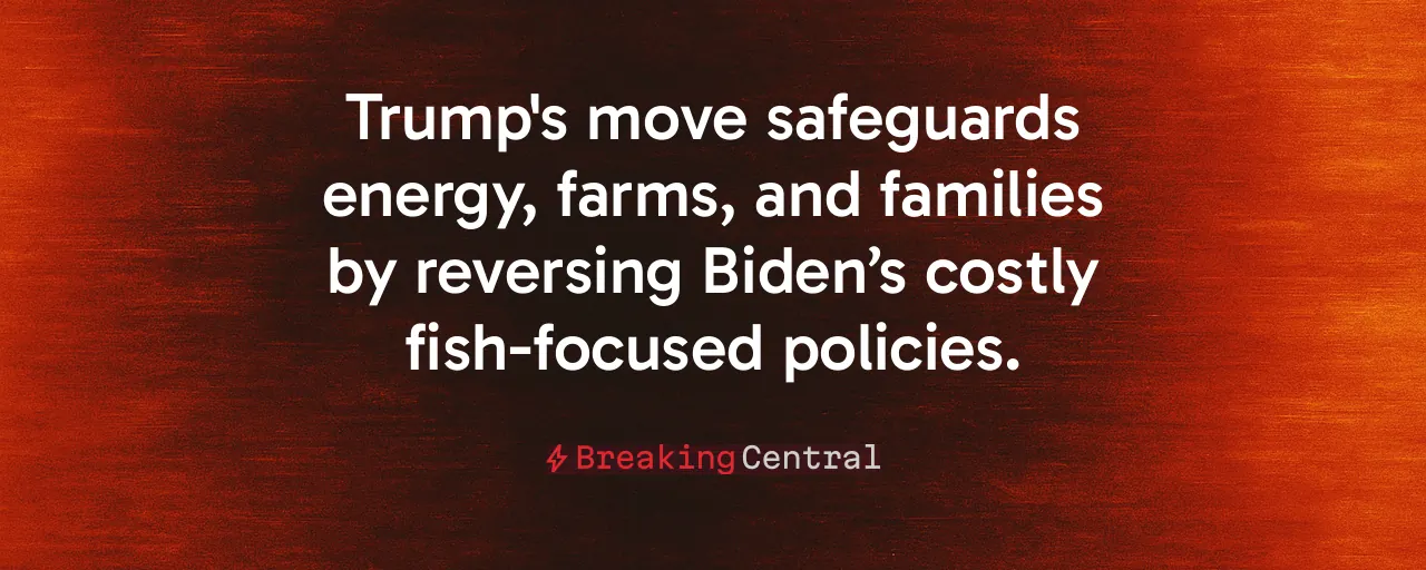 Trump's move safeguards energy, farms, and families by reversing Biden’s costly fish-focused policies.