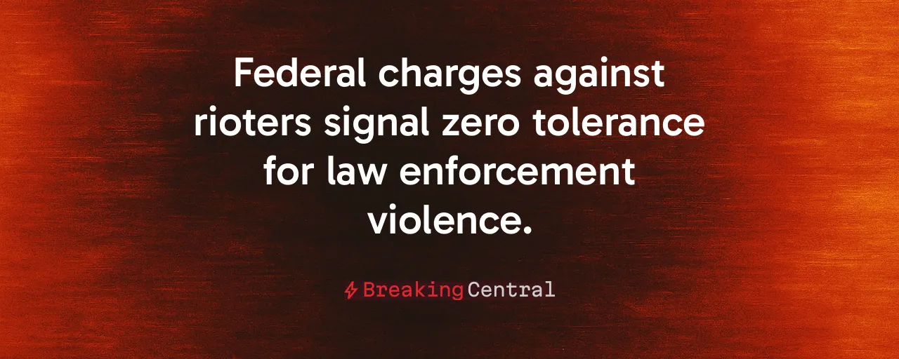 Federal charges against rioters signal zero tolerance for law enforcement violence.