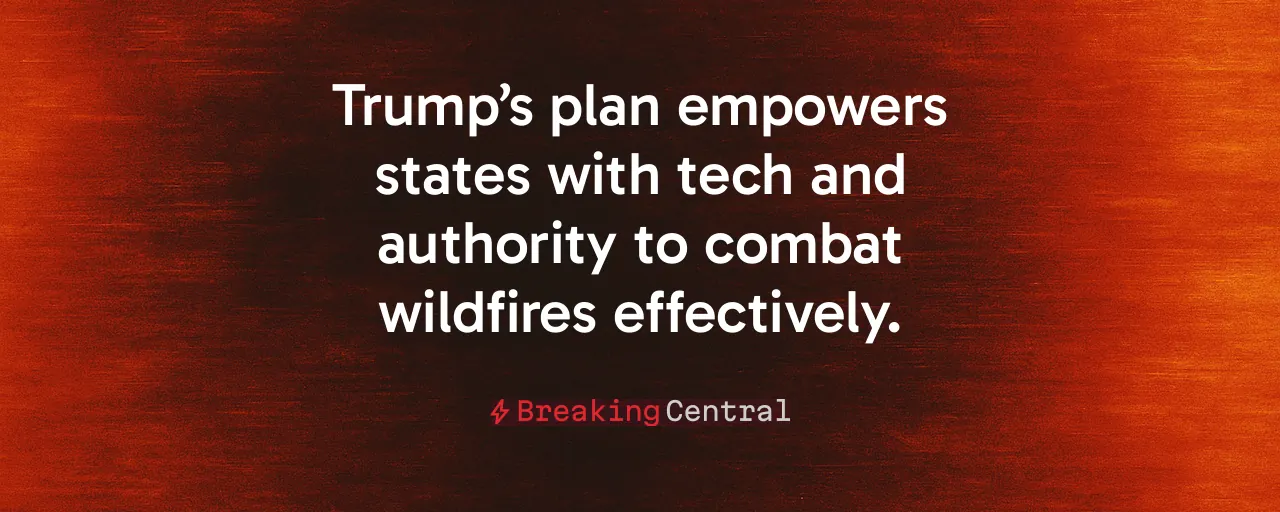 Trump’s plan empowers states with tech and authority to combat wildfires effectively.