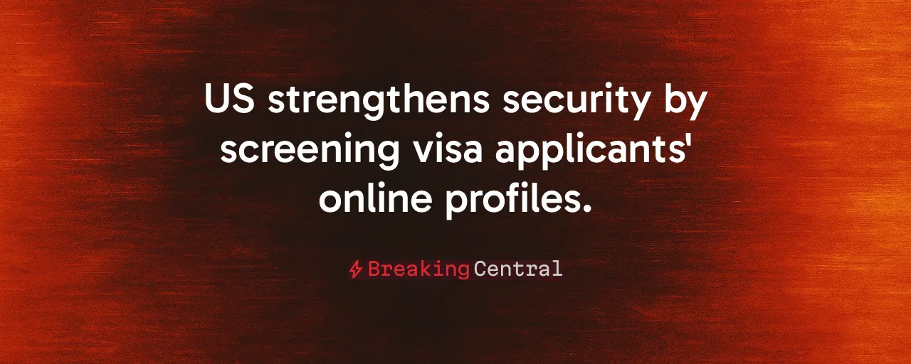 US strengthens security by screening visa applicants' online profiles.