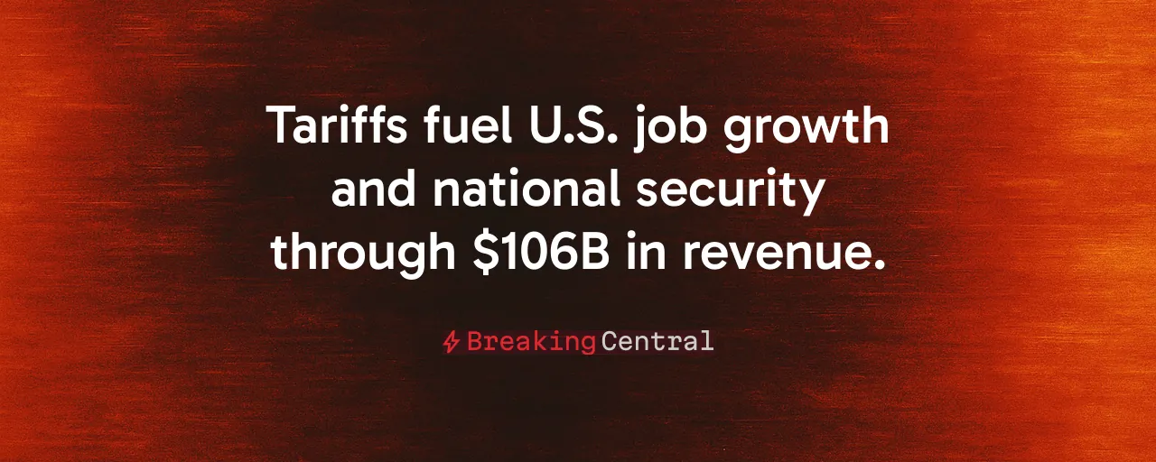 Tariffs fuel U.S. job growth and national security through $106B in revenue.
