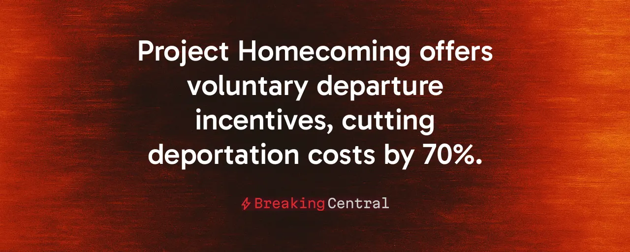 Project Homecoming offers voluntary departure incentives, cutting deportation costs by 70%.