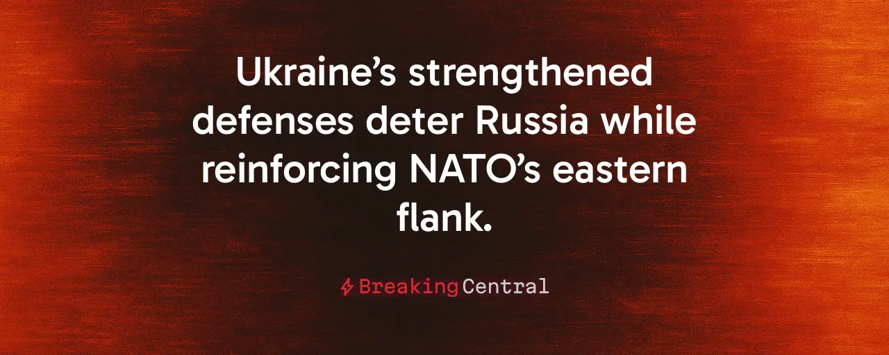 Ukraine’s strengthened defenses deter Russia while reinforcing NATO’s eastern flank.